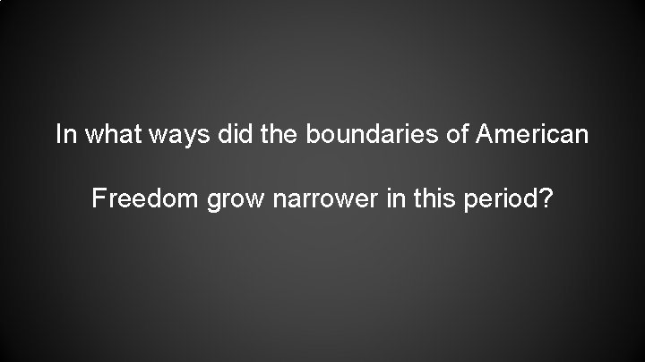 In what ways did the boundaries of American Freedom grow narrower in this period?