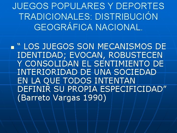 JUEGOS POPULARES Y DEPORTES TRADICIONALES: DISTRIBUCIÓN GEOGRÁFICA NACIONAL. n “ LOS JUEGOS SON MECANISMOS