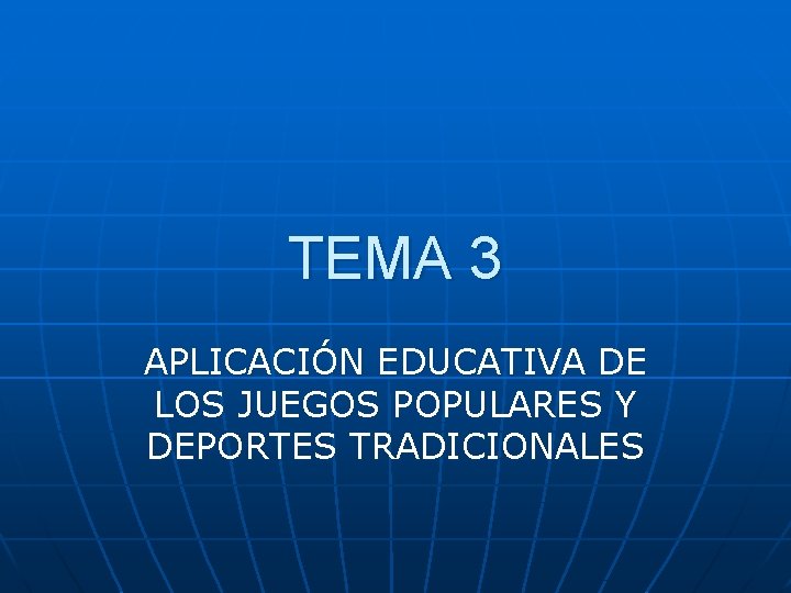 TEMA 3 APLICACIÓN EDUCATIVA DE LOS JUEGOS POPULARES Y DEPORTES TRADICIONALES 