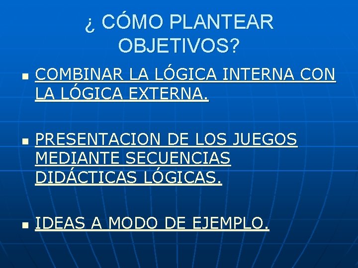 ¿ CÓMO PLANTEAR OBJETIVOS? n n n COMBINAR LA LÓGICA INTERNA CON LA LÓGICA