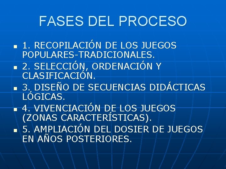 FASES DEL PROCESO n n n 1. RECOPILACIÓN DE LOS JUEGOS POPULARES-TRADICIONALES. 2. SELECCIÓN,
