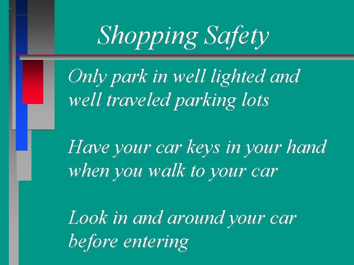 Shopping Safety Only park in well lighted and well traveled parking lots Have your