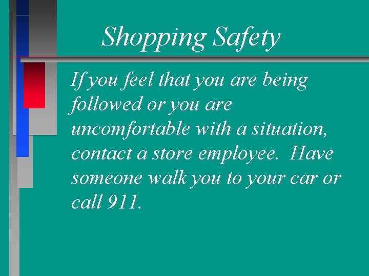 Shopping Safety If you feel that you are being followed or you are uncomfortable