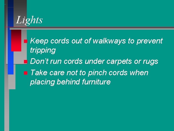 Lights Keep cords out of walkways to prevent tripping Don’t run cords under carpets