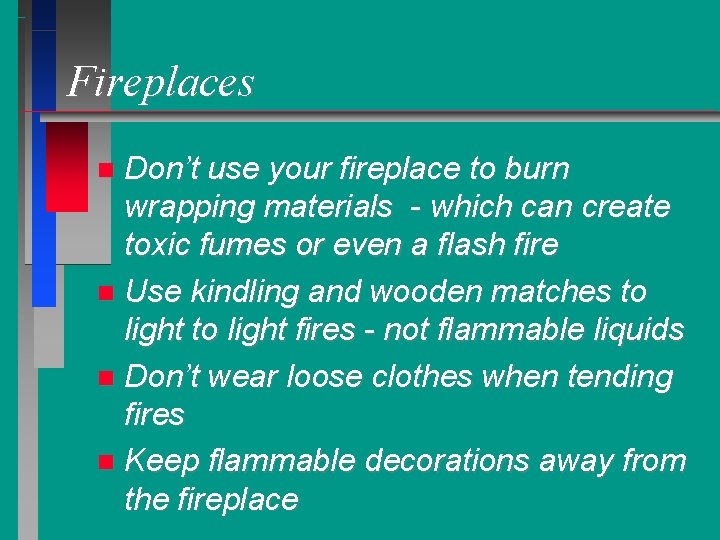 Fireplaces Don’t use your fireplace to burn wrapping materials - which can create toxic