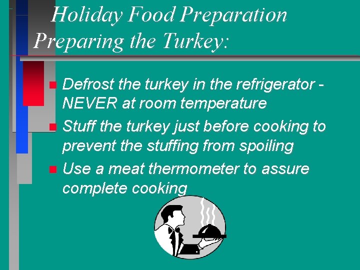 Holiday Food Preparation Preparing the Turkey: Defrost the turkey in the refrigerator NEVER at