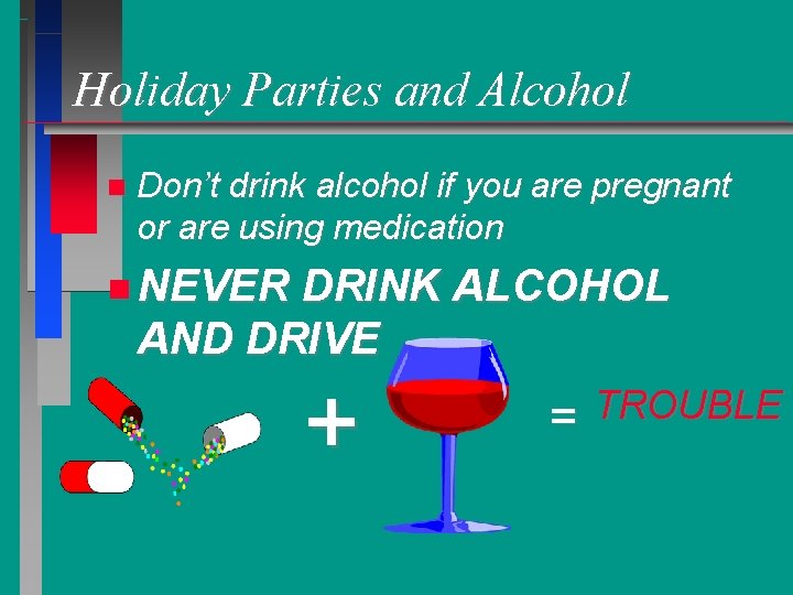 Holiday Parties and Alcohol Don’t drink alcohol if you are pregnant or are using