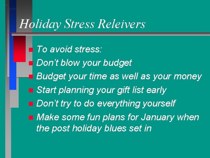 Holiday Stress Releivers To avoid stress: Don’t blow your budget Budget your time as