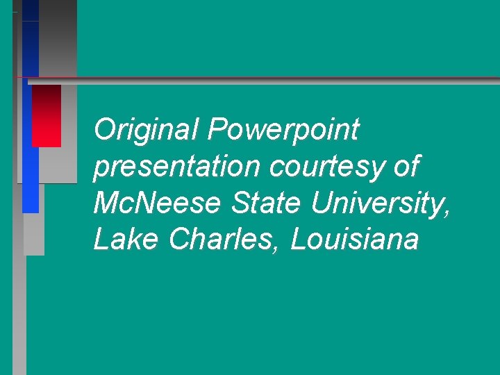 Original Powerpoint presentation courtesy of Mc. Neese State University, Lake Charles, Louisiana 