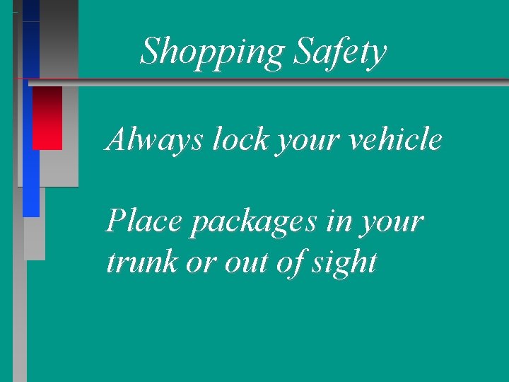 Shopping Safety Always lock your vehicle Place packages in your trunk or out of