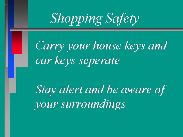 Shopping Safety Carry your house keys and car keys seperate Stay alert and be