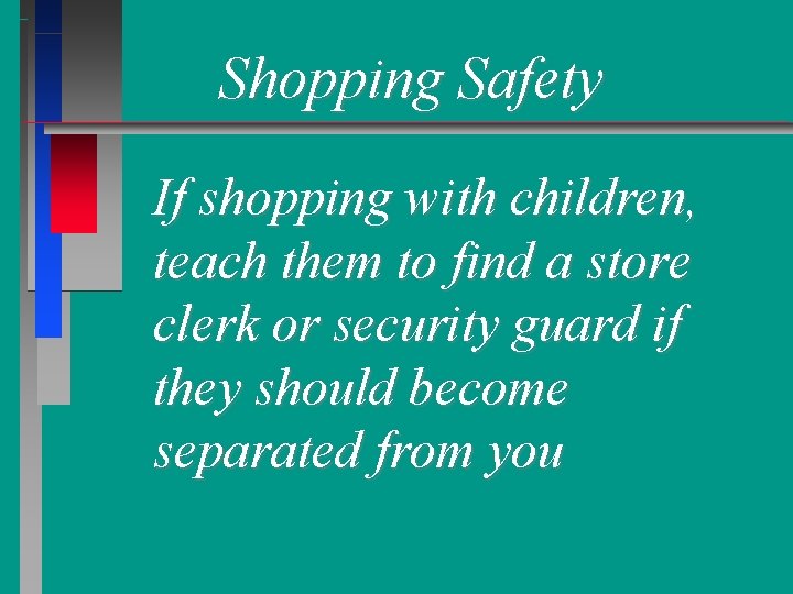 Shopping Safety If shopping with children, teach them to find a store clerk or