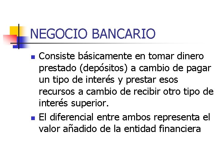 NEGOCIO BANCARIO n n Consiste básicamente en tomar dinero prestado (depósitos) a cambio de