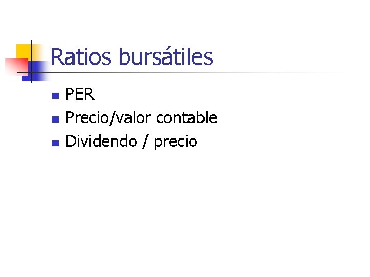 Ratios bursátiles n n n PER Precio/valor contable Dividendo / precio 