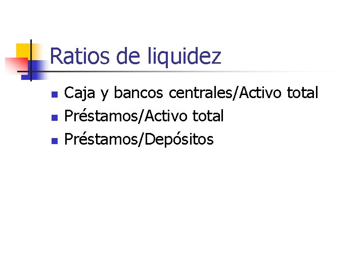 Ratios de liquidez n n n Caja y bancos centrales/Activo total Préstamos/Depósitos 