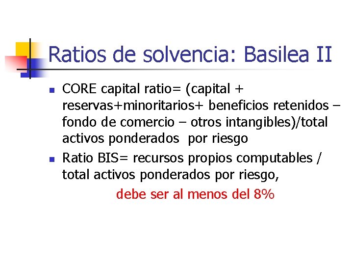 Ratios de solvencia: Basilea II n n CORE capital ratio= (capital + reservas+minoritarios+ beneficios