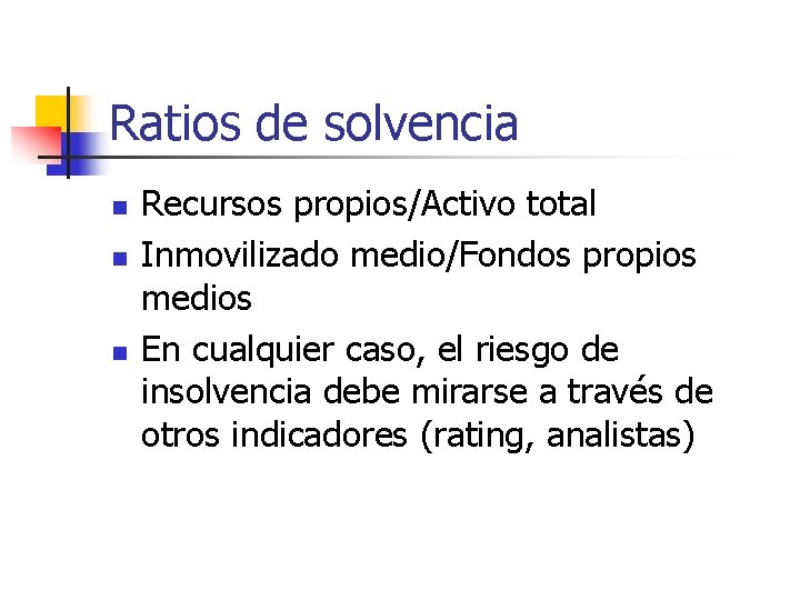 Ratios de solvencia n n n Recursos propios/Activo total Inmovilizado medio/Fondos propios medios En