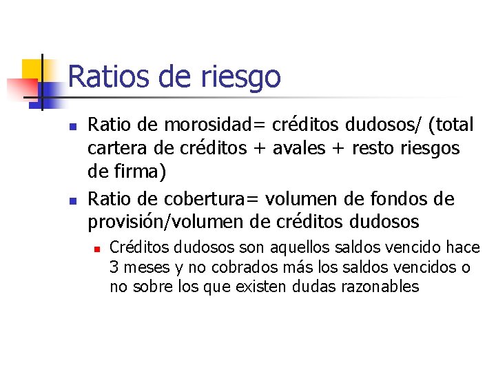 Ratios de riesgo n n Ratio de morosidad= créditos dudosos/ (total cartera de créditos