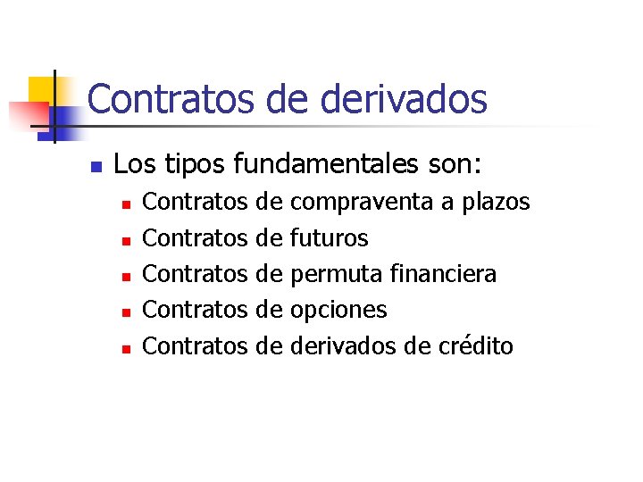 Contratos de derivados n Los tipos fundamentales son: n n n Contratos Contratos de