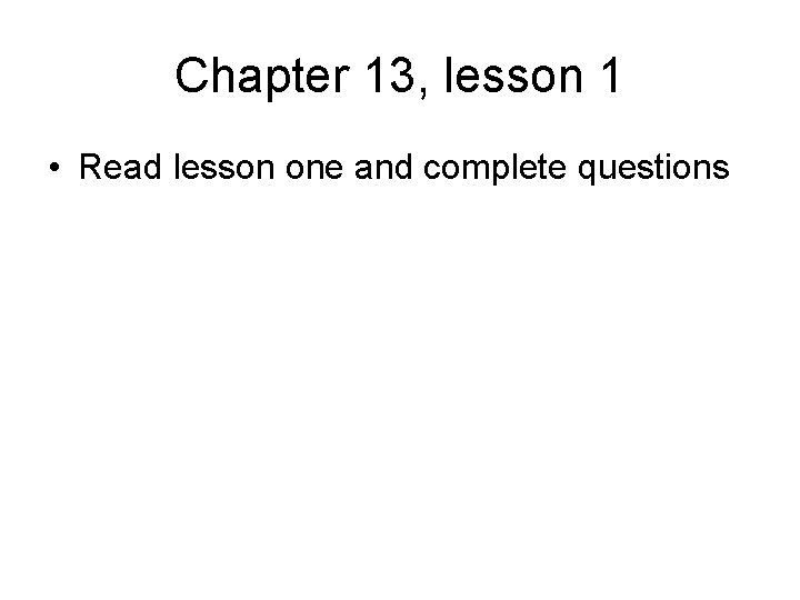 Chapter 13, lesson 1 • Read lesson one and complete questions 
