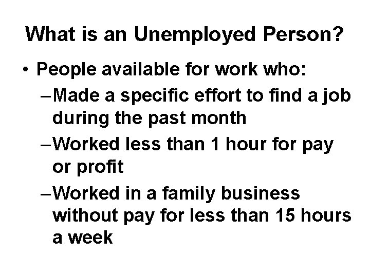 What is an Unemployed Person? • People available for work who: – Made a