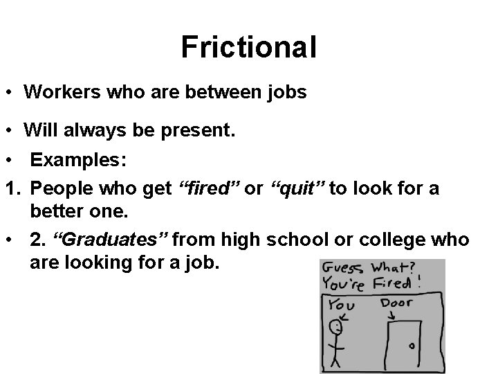 Frictional • Workers who are between jobs • Will always be present. • Examples: