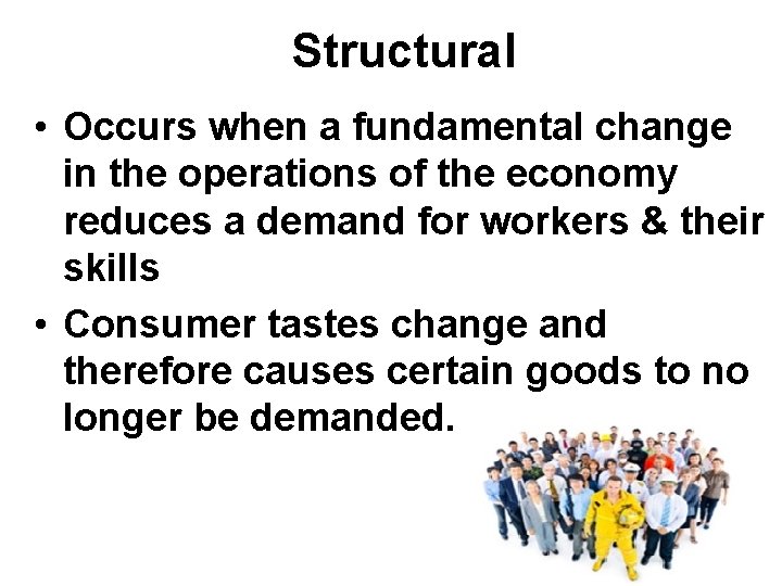 Structural • Occurs when a fundamental change in the operations of the economy reduces