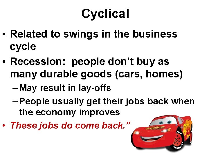 Cyclical • Related to swings in the business cycle • Recession: people don’t buy