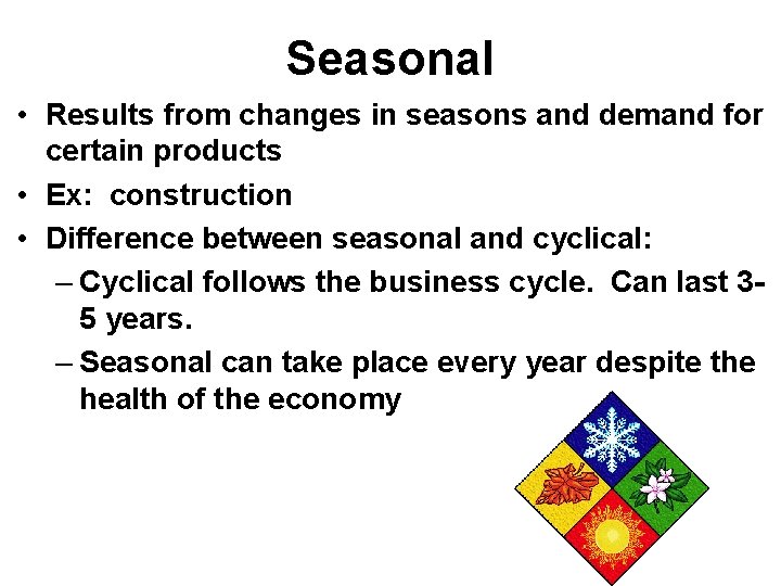 Seasonal • Results from changes in seasons and demand for certain products • Ex: