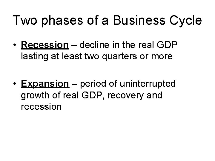 Two phases of a Business Cycle • Recession – decline in the real GDP