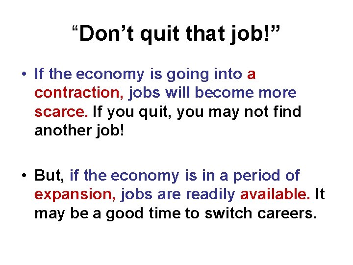 “Don’t quit that job!” • If the economy is going into a contraction, jobs