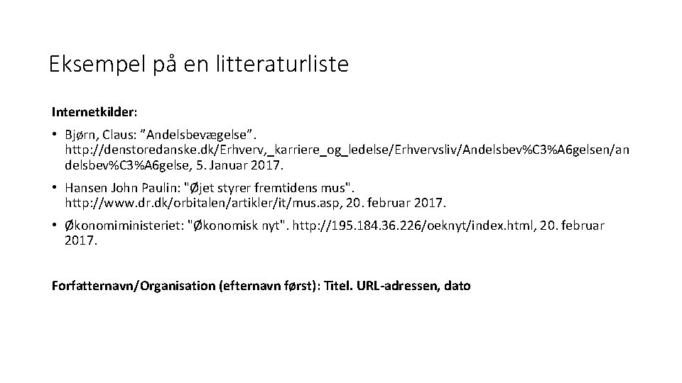 Eksempel på en litteraturliste Internetkilder: • Bjørn, Claus: ”Andelsbevægelse”. http: //denstoredanske. dk/Erhverv, _karriere_og_ledelse/Erhvervsliv/Andelsbev%C 3%A