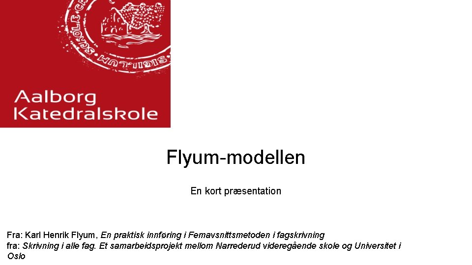 Flyum-modellen En kort præsentation Fra: Karl Henrik Flyum, En praktisk innføring i Femavsnittsmetoden i