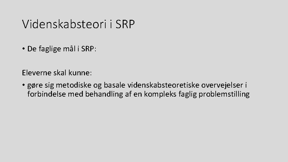 Videnskabsteori i SRP • De faglige mål i SRP: Eleverne skal kunne: • gøre