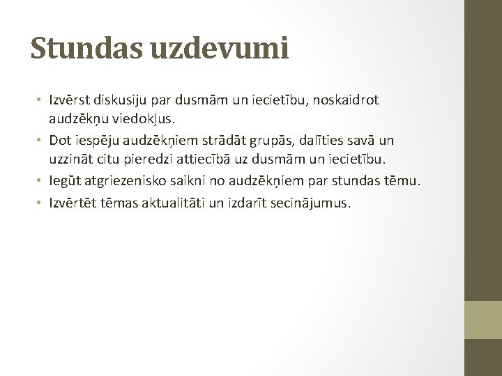 Stundas uzdevumi • Izvērst diskusiju par dusmām un iecietību, noskaidrot audzēkņu viedokļus. • Dot