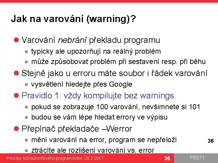 Jak na varování (warning)? l Varování nebrání překladu programu ● typicky ale upozorňují na Jak na varování (warning)? l Varování nebrání překladu programu ● typicky ale upozorňují na