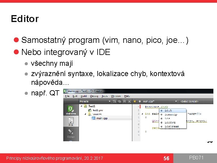Editor l Samostatný program (vim, nano, pico, joe…) l Nebo integrovaný v IDE ●