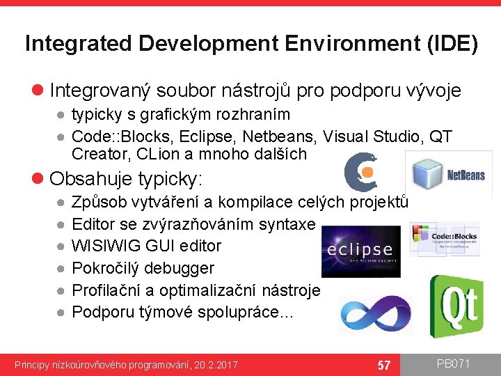 Integrated Development Environment (IDE) l Integrovaný soubor nástrojů pro podporu vývoje ● typicky s