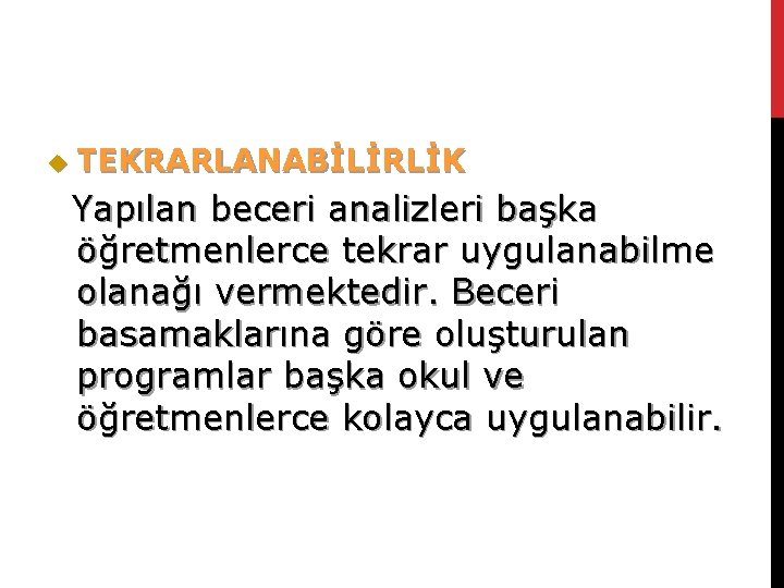 u TEKRARLANABİLİRLİK Yapılan beceri analizleri başka öğretmenlerce tekrar uygulanabilme olanağı vermektedir. Beceri basamaklarına göre