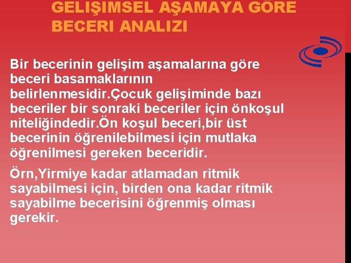 GELIŞIMSEL AŞAMAYA GÖRE BECERI ANALIZI Bir becerinin gelişim aşamalarına göre beceri basamaklarının belirlenmesidir. Çocuk