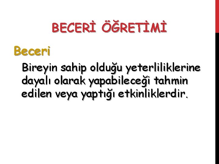 BECERİ ÖĞRETİMİ Beceri Bireyin sahip olduğu yeterliliklerine dayalı olarak yapabileceği tahmin edilen veya yaptığı