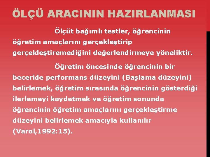 ÖLÇÜ ARACININ HAZIRLANMASI Ölçüt bağımlı testler, öğrencinin öğretim amaçlarını gerçekleştirip gerçekleştiremediğini değerlendirmeye yöneliktir. Öğretim