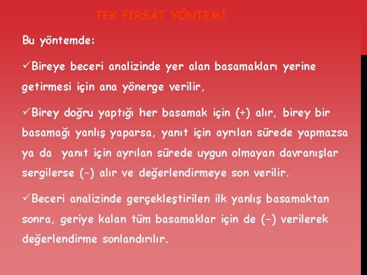 TEK FIRSAT YÖNTEMİ Bu yöntemde: üBireye beceri analizinde yer alan basamakları yerine getirmesi için