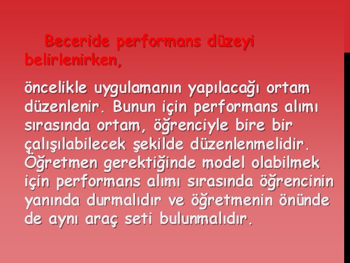 Beceride performans düzeyi belirlenirken, öncelikle uygulamanın yapılacağı ortam düzenlenir. Bunun için performans alımı sırasında