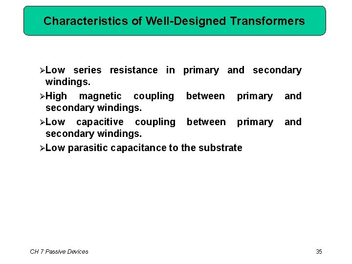 Characteristics of Well-Designed Transformers Low series resistance in primary and secondary windings. High magnetic