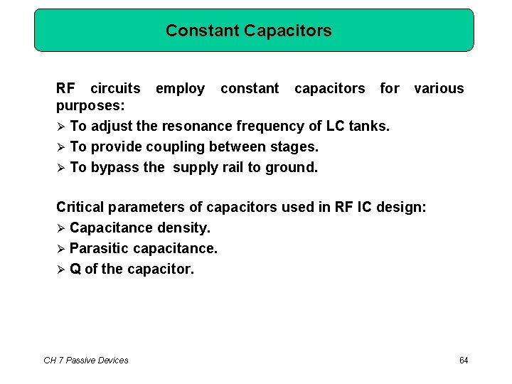 Constant Capacitors RF circuits employ constant capacitors for purposes: To adjust the resonance frequency