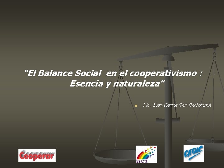 “El Balance Social en el cooperativismo : Esencia y naturaleza” n Lic. Juan Carlos “El Balance Social en el cooperativismo : Esencia y naturaleza” n Lic. Juan Carlos