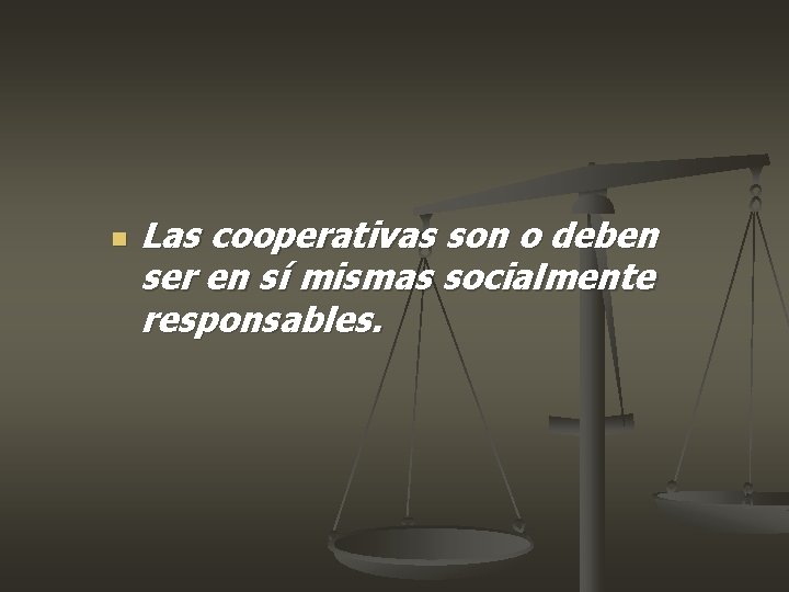 n Las cooperativas son o deben ser en sí mismas socialmente responsables. n Las cooperativas son o deben ser en sí mismas socialmente responsables.