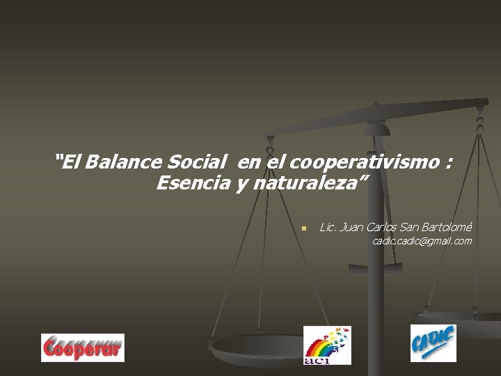 “El Balance Social en el cooperativismo : Esencia y naturaleza” n Lic. Juan Carlos “El Balance Social en el cooperativismo : Esencia y naturaleza” n Lic. Juan Carlos