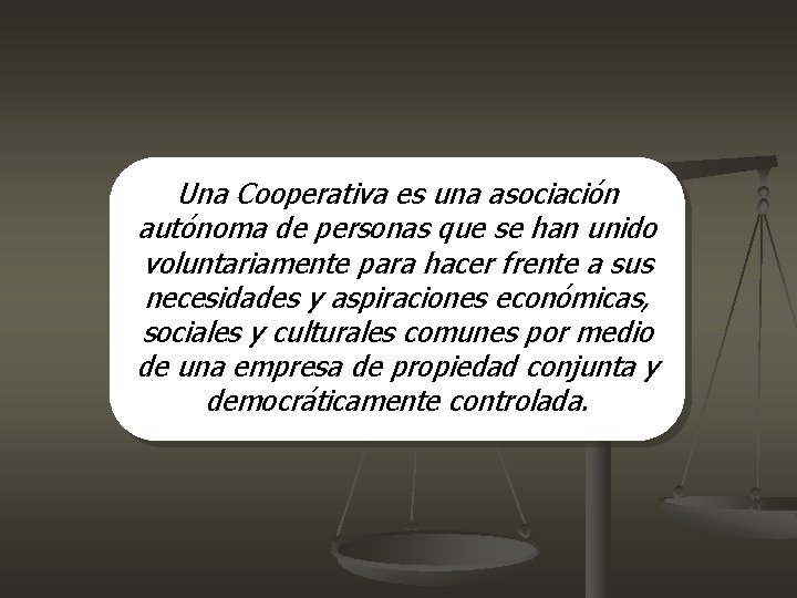 Una Cooperativa es una asociación autónoma de personas que se han unido voluntariamente para Una Cooperativa es una asociación autónoma de personas que se han unido voluntariamente para